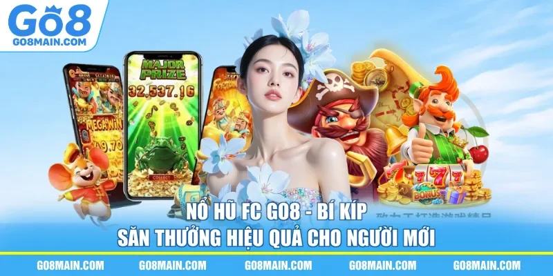 Nổ Hũ Fc GO8 - Bí Kíp Săn Thưởng Hiệu Quả Cho Người Mới
